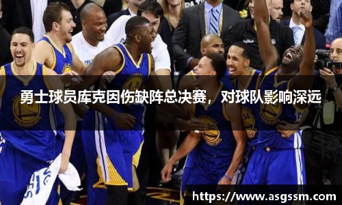 勇士球员库克因伤缺阵总决赛，对球队影响深远
