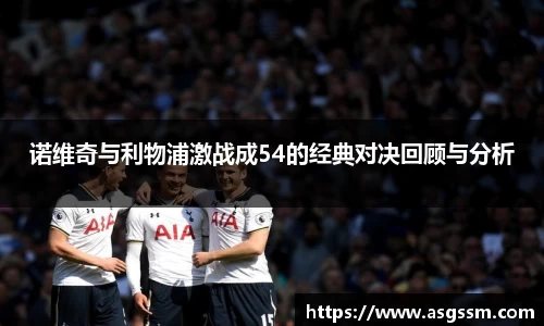 诺维奇与利物浦激战成54的经典对决回顾与分析