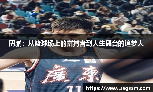 周鹏：从篮球场上的拼搏者到人生舞台的追梦人